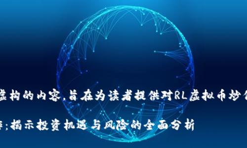 注意：以下是虚构的内容，旨在为读者提供对RL虚拟币炒作的思考参考。

RL虚拟币炒作：揭示投资机遇与风险的全面分析