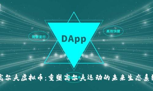 高尔夫虚拟币：重塑高尔夫运动的未来生态系统