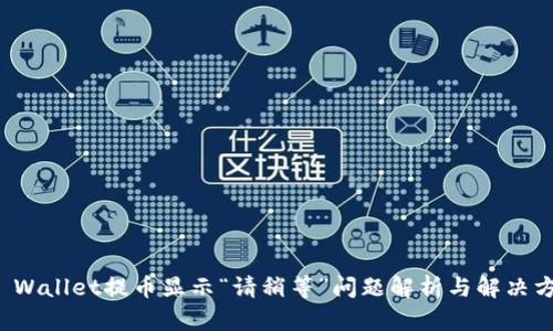 TP Wallet提币显示“请稍等”问题解析与解决方案